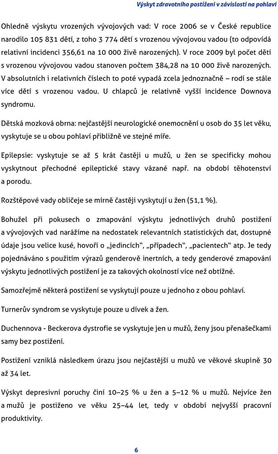 V absolutních i relativních číslech to poté vypadá zcela jednoznačně rodí se stále více dětí s vrozenou vadou. U chlapců je relativně vyšší incidence Downova syndromu.