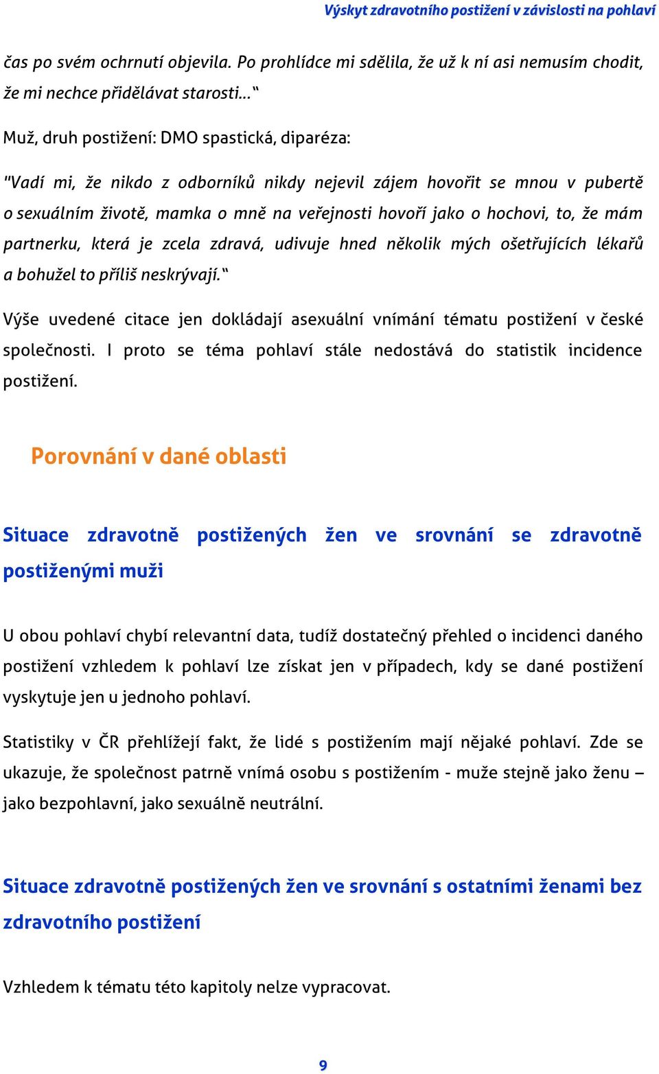 mnou v pubertě o sexuálním životě, mamka o mně na veřejnosti hovoří jako o hochovi, to, že mám partnerku, která je zcela zdravá, udivuje hned několik mých ošetřujících lékařů a bohužel to příliš