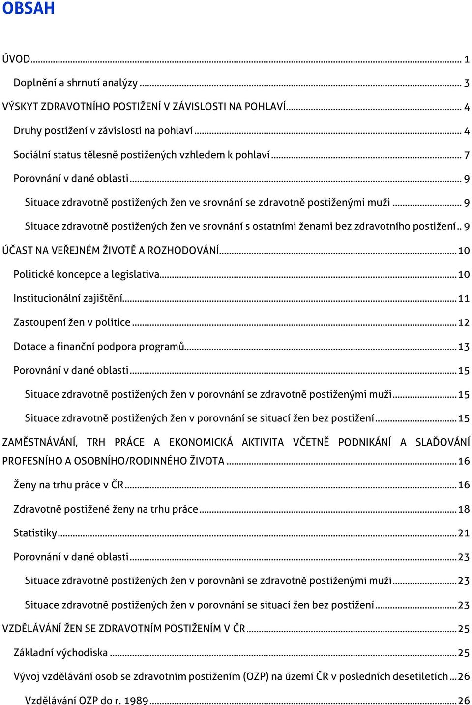 .. 9 Situace zdravotně postižených žen ve srovnání s ostatními ženami bez zdravotního postižení.. 9 ÚČAST NA VEŘEJNÉM ŽIVOTĚ A ROZHODOVÁNÍ... 10 Politické koncepce a legislativa.