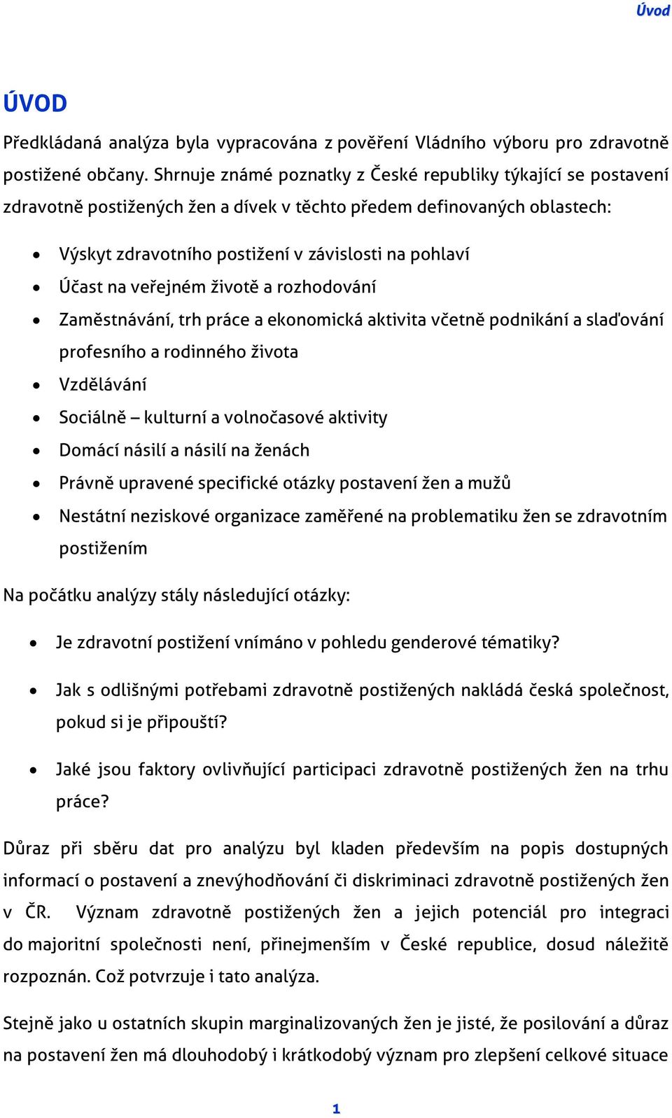 veřejném životě a rozhodování Zaměstnávání, trh práce a ekonomická aktivita včetně podnikání a slaďování profesního a rodinného života Vzdělávání Sociálně kulturní a volnočasové aktivity Domácí