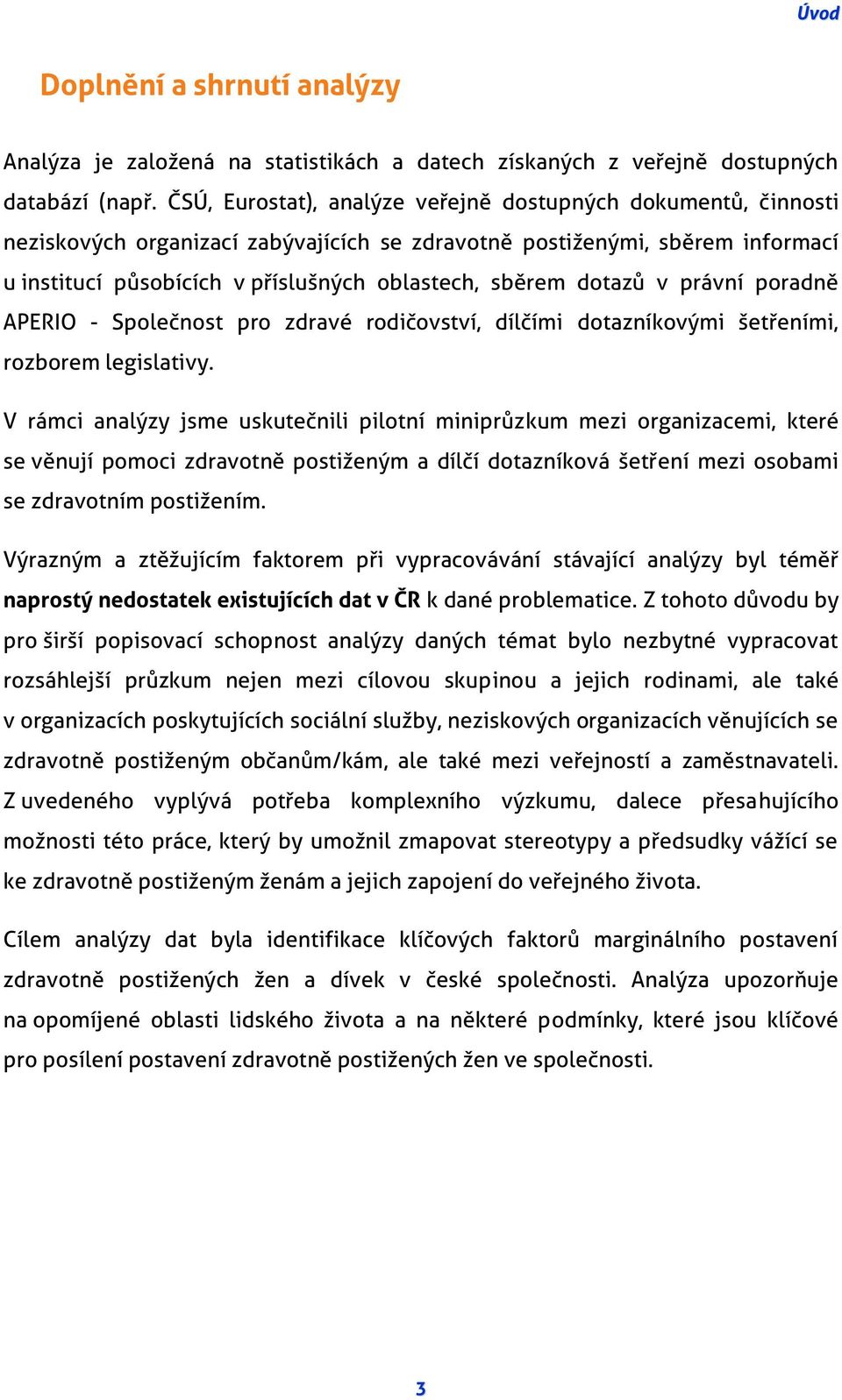 dotazů v právní poradně APERIO - Společnost pro zdravé rodičovství, dílčími dotazníkovými šetřeními, rozborem legislativy.