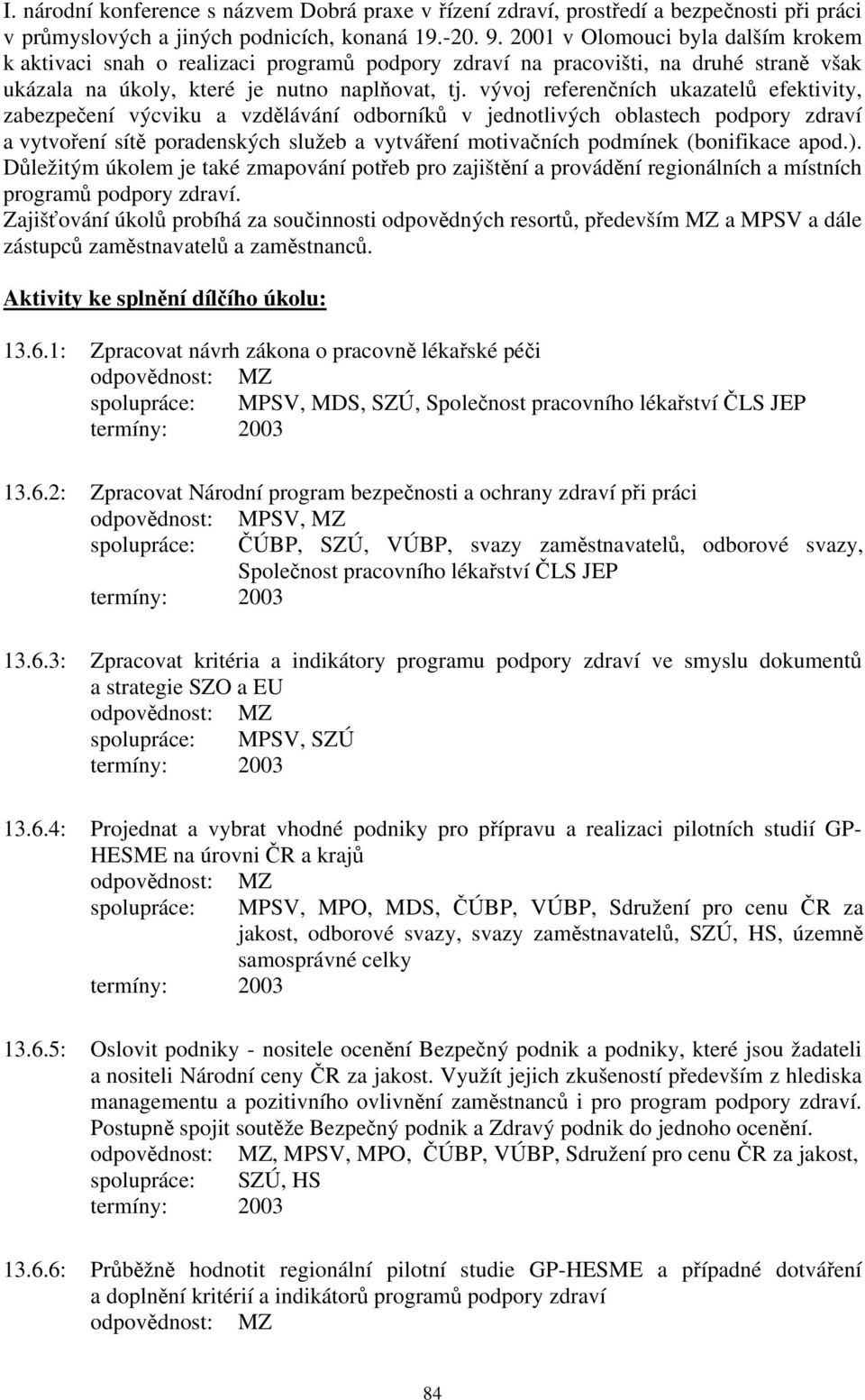 vývoj referenčních ukazatelů efektivity, zabezpečení výcviku a vzdělávání odborníků v jednotlivých oblastech podpory zdraví a vytvoření sítě poradenských služeb a vytváření motivačních podmínek