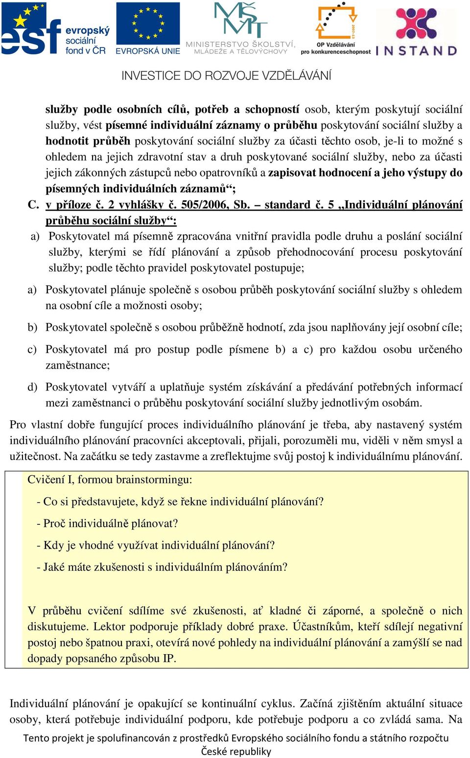 jeho výstupy do písemných individuálních záznamů ; C. v příloze č. 2 vyhlášky č. 505/2006, Sb. standard č.