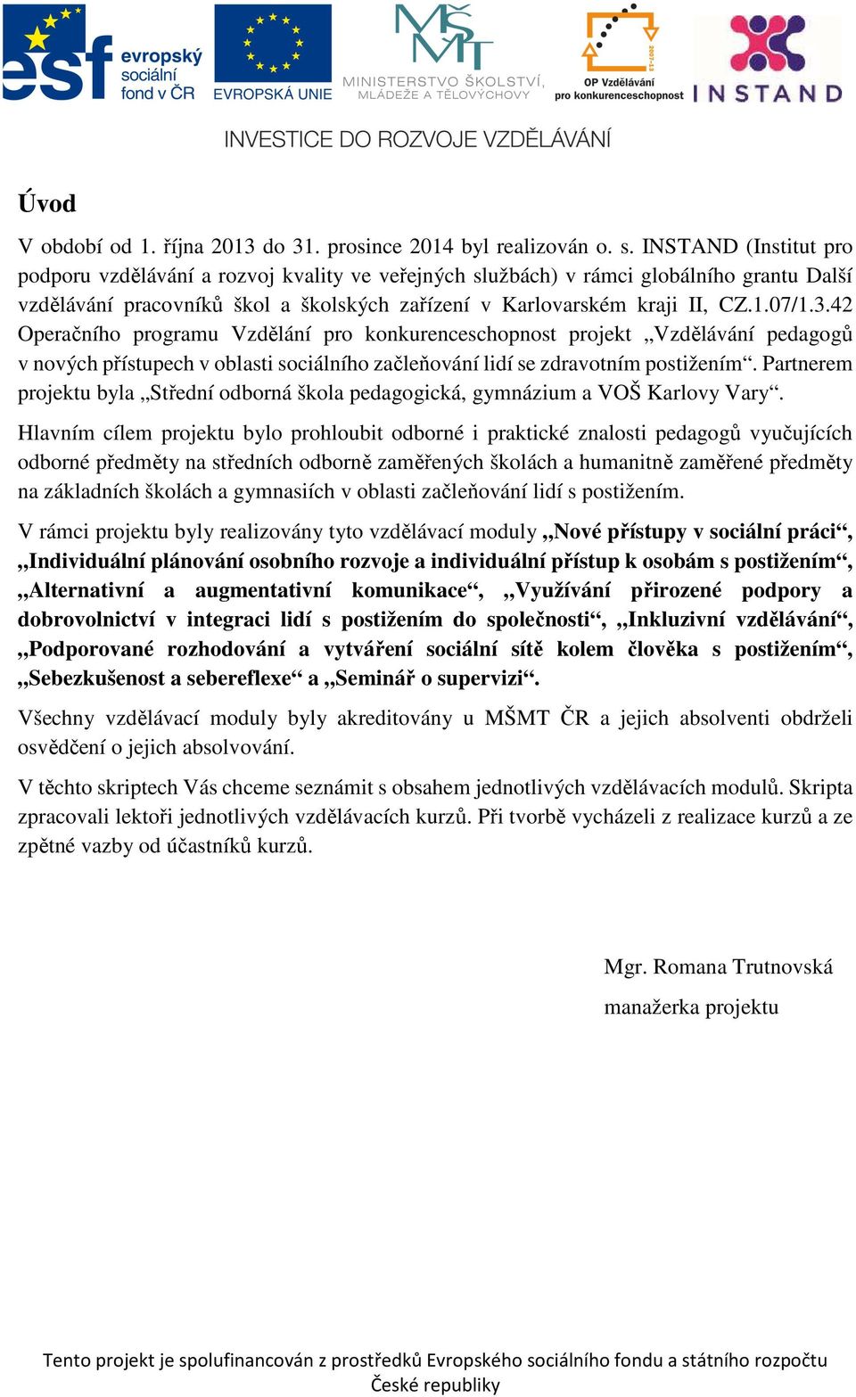 42 Operačního programu Vzdělání pro konkurenceschopnost projekt Vzdělávání pedagogů v nových přístupech v oblasti sociálního začleňování lidí se zdravotním postižením.