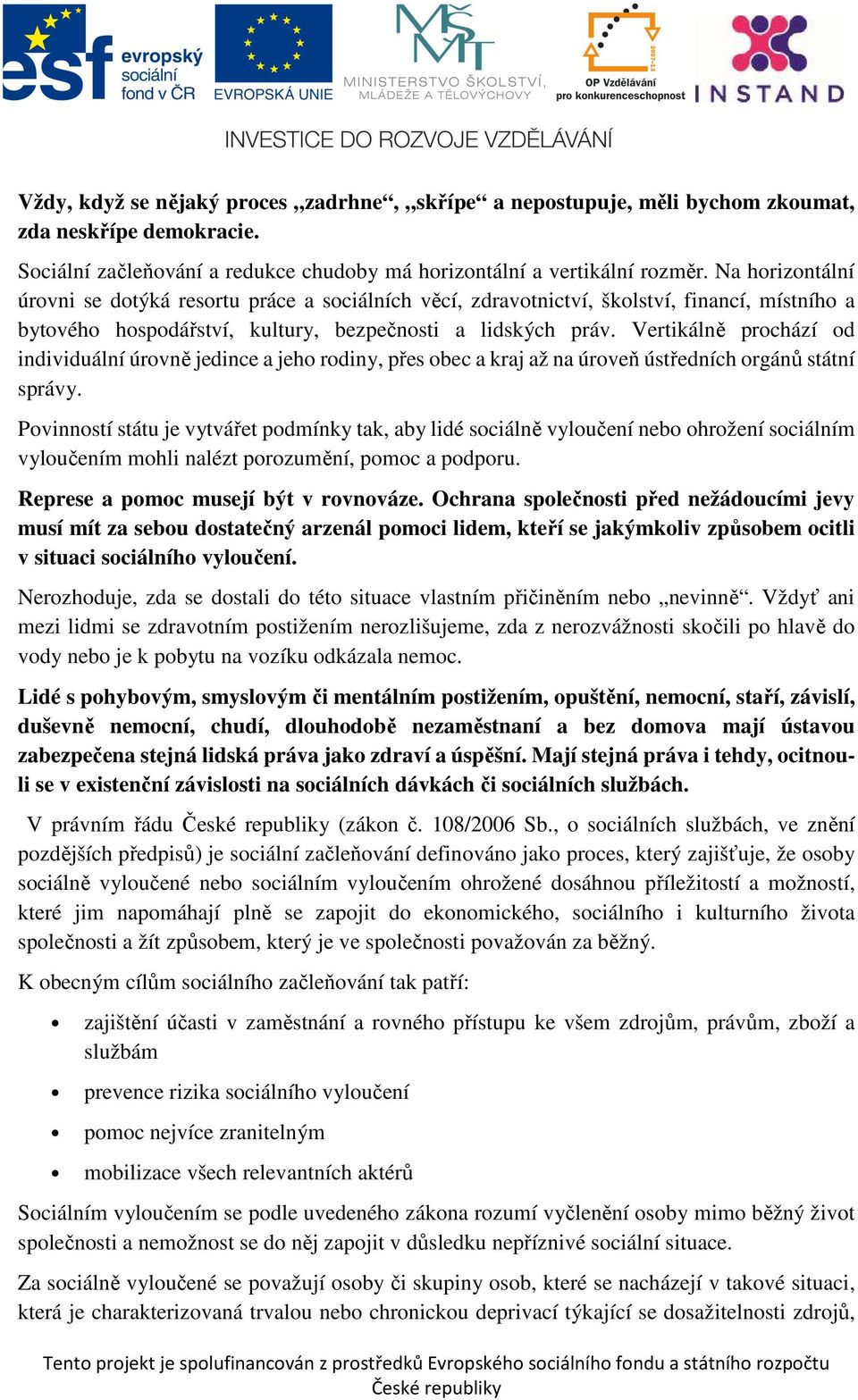 Vertikálně prochází od individuální úrovně jedince a jeho rodiny, přes obec a kraj až na úroveň ústředních orgánů státní správy.