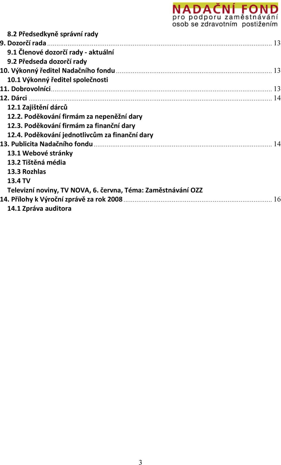 4. Poděkování jednotlivcům za finanční dary 13. Publicita Nadačního fondu... 14 13.1 Webové stránky 13.2 Tištěná média 13.3 Rozhlas 13.