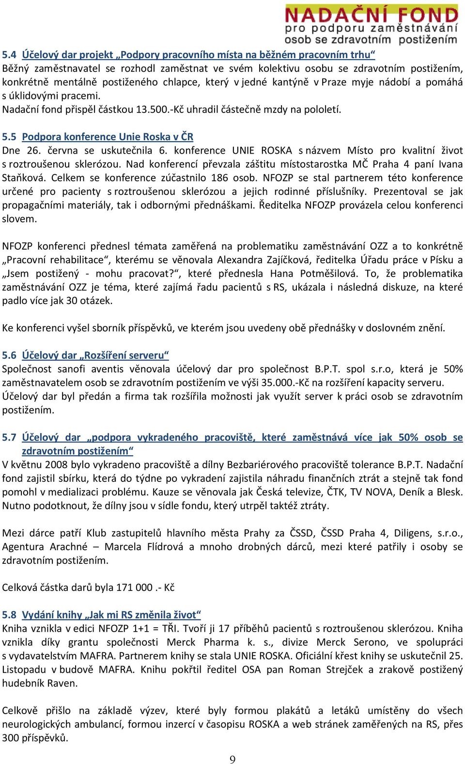 5 Podpora konference Unie Roska v ČR Dne 26. června se uskutečnila 6. konference UNIE ROSKA s názvem Místo pro kvalitní život s roztroušenou sklerózou.