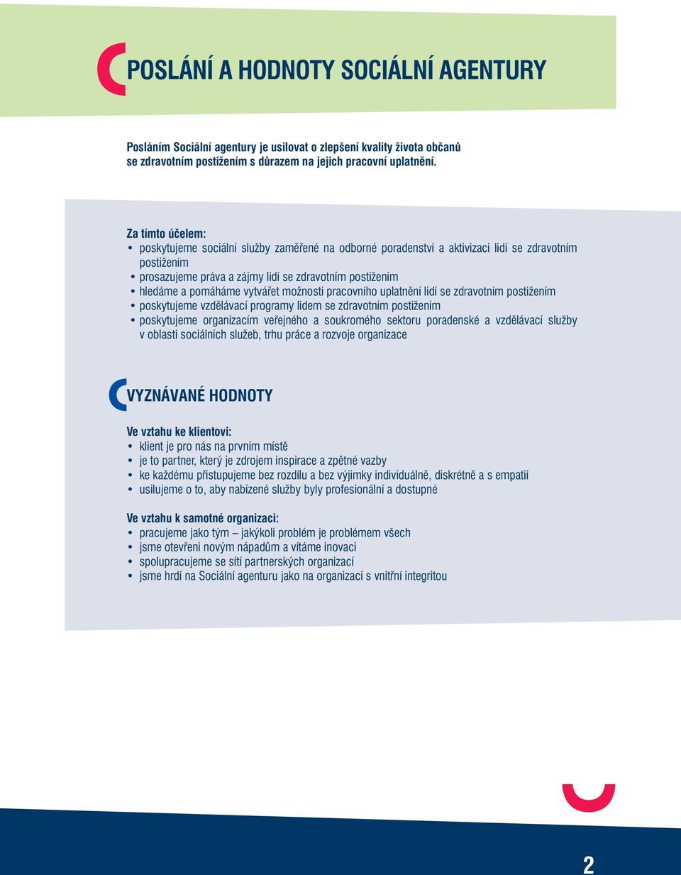 vytvářet možnosti pracovního uplatnění lidí se zdravotním postižením poskytujeme vzdělávací programy lidem se zdravotním postižením poskytujeme organizacím veřejného a soukromého sektoru poradenské a