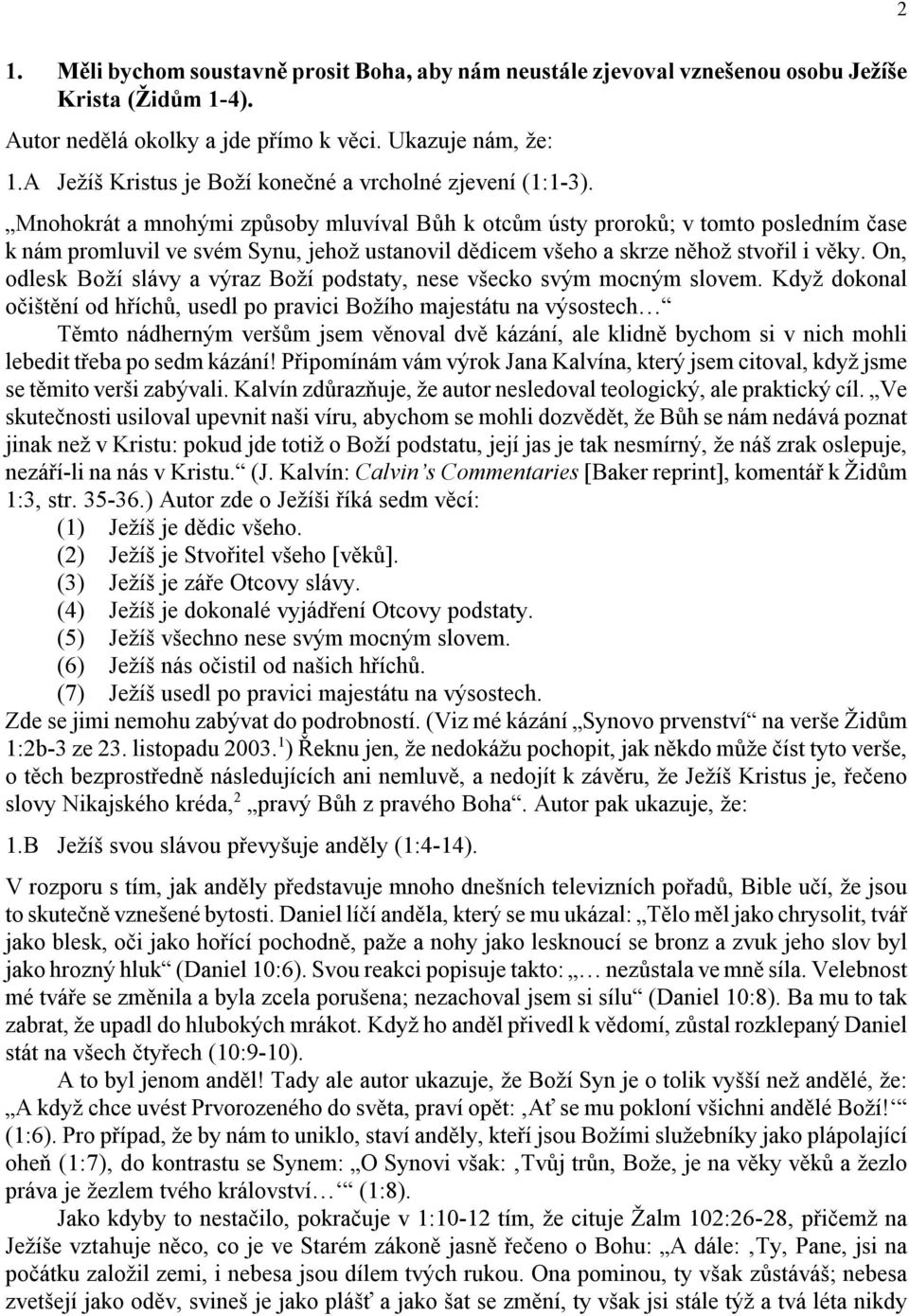 Mnohokrát a mnohými způsoby mluvíval Bůh k otcům ústy proroků; v tomto posledním čase k nám promluvil ve svém Synu, jehož ustanovil dědicem všeho a skrze něhož stvořil i věky.