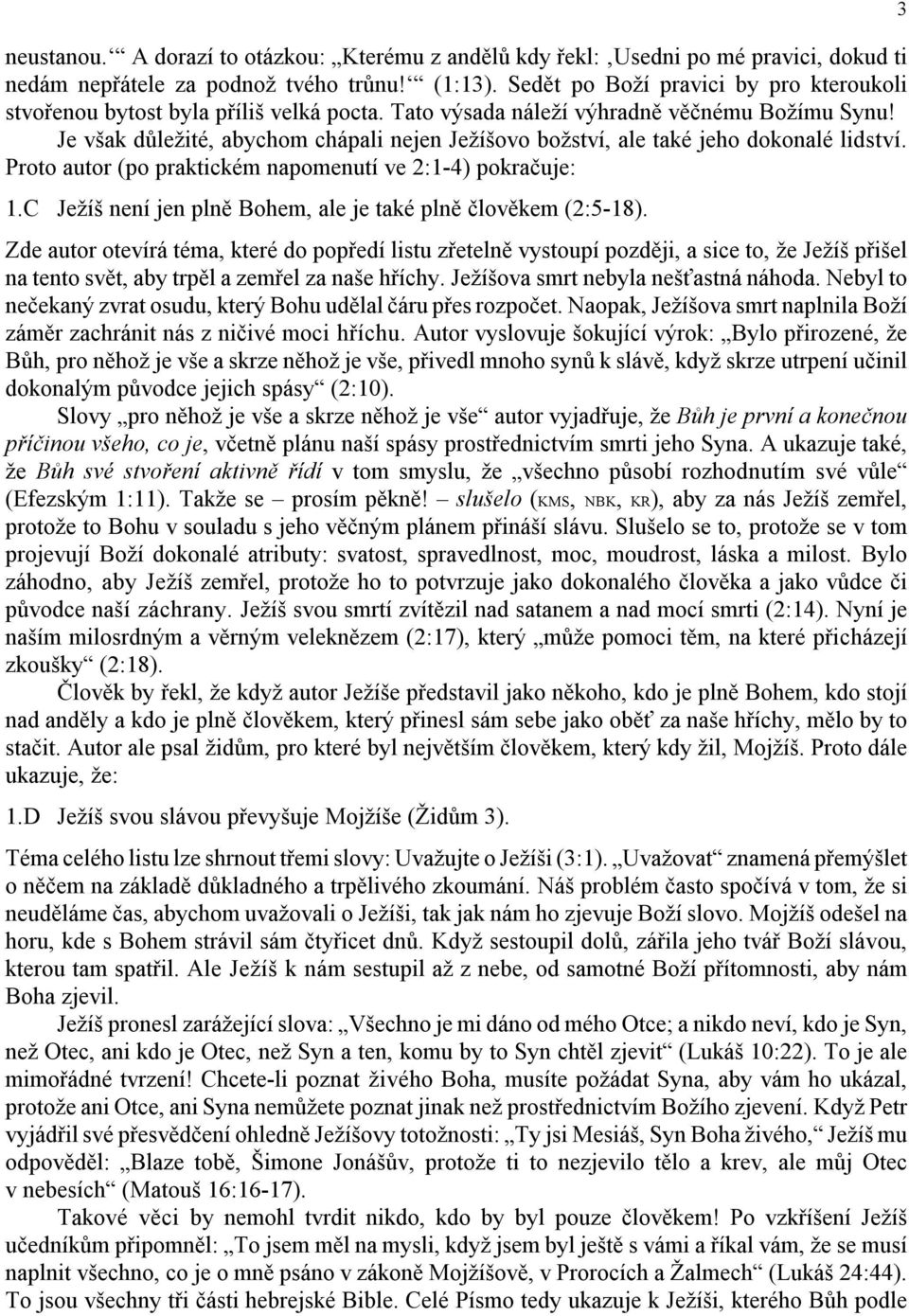 Je však důležité, abychom chápali nejen Ježíšovo božství, ale také jeho dokonalé lidství. Proto autor (po praktickém napomenutí ve 2:1-4) pokračuje: 1.