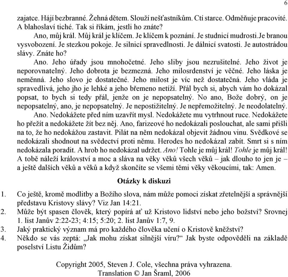 Jeho sliby jsou nezrušitelné. Jeho život je neporovnatelný. Jeho dobrota je bezmezná. Jeho milosrdenství je věčné. Jeho láska je neměnná. Jeho slovo je dostatečné. Jeho milost je víc než dostatečná.