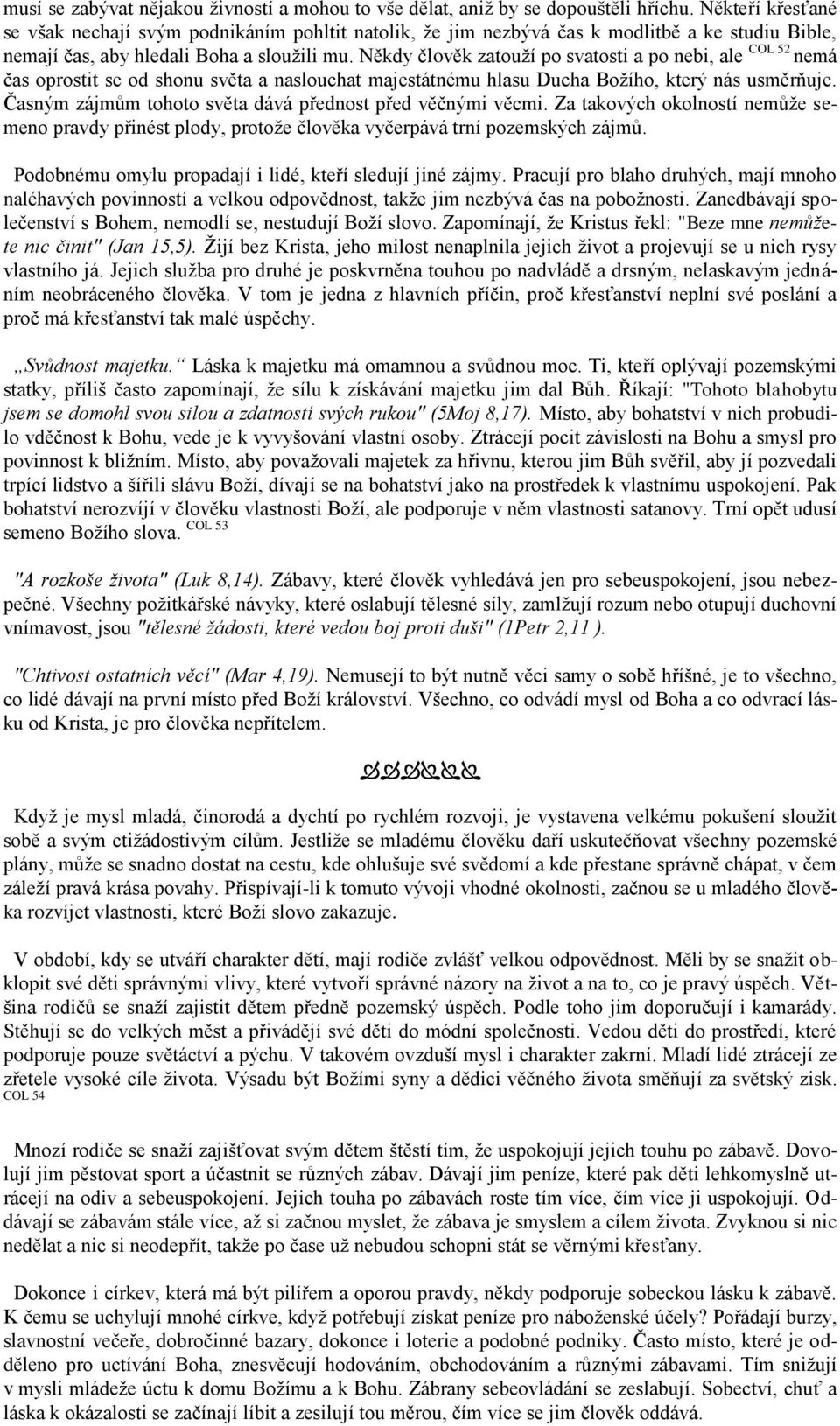 Někdy člověk zatouží po svatosti a po nebi, ale COL 52 nemá čas oprostit se od shonu světa a naslouchat majestátnému hlasu Ducha Božího, který nás usměrňuje.