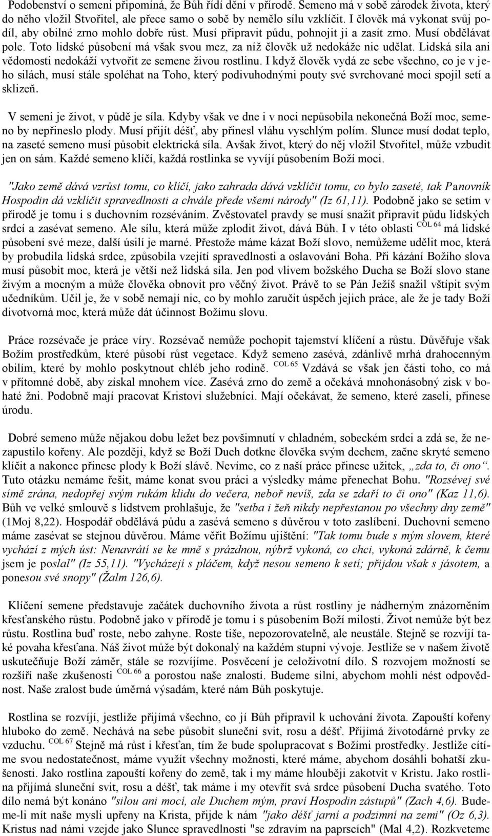 Toto lidské působení má však svou mez, za níž člověk už nedokáže nic udělat. Lidská síla ani vědomosti nedokáží vytvořit ze semene živou rostlinu.