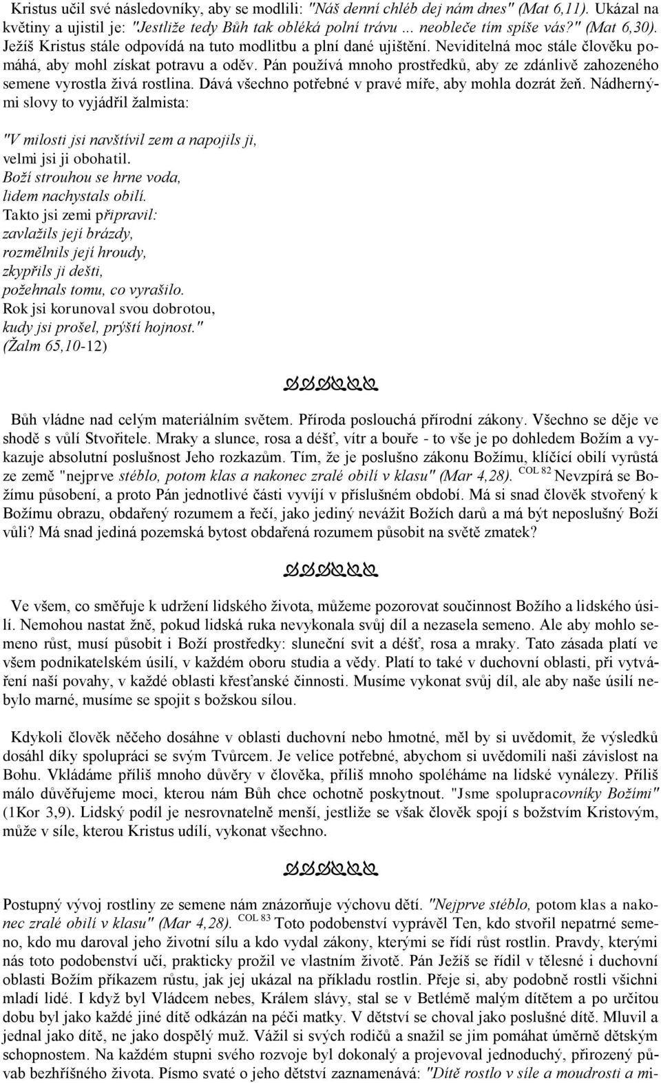 Pán používá mnoho prostředků, aby ze zdánlivě zahozeného semene vyrostla živá rostlina. Dává všechno potřebné v pravé míře, aby mohla dozrát žeň.