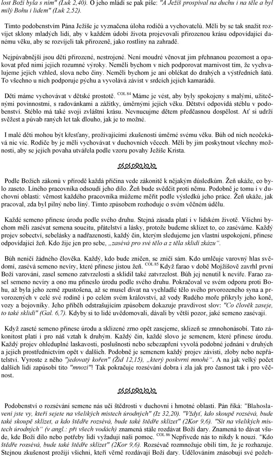 Měli by se tak snažit rozvíjet sklony mladých lidí, aby v každém údobí života projevovali přirozenou krásu odpovídající danému věku, aby se rozvíjeli tak přirozeně, jako rostliny na zahradě.