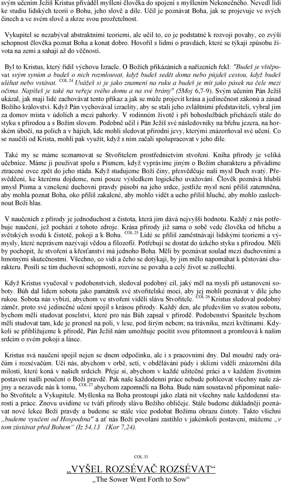 Vykupitel se nezabýval abstraktními teoriemi, ale učil to, co je podstatné k rozvoji povahy, co zvýší schopnost člověka poznat Boha a konat dobro.