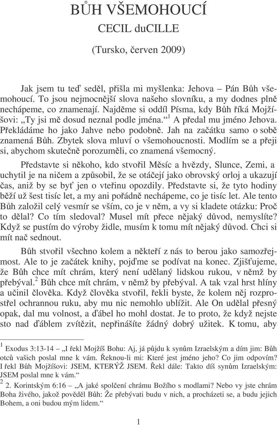 Zbytek slova mluví o všemohoucnosti. Modlím se a peji si, abychom skuten porozumli, co znamená všemocný.