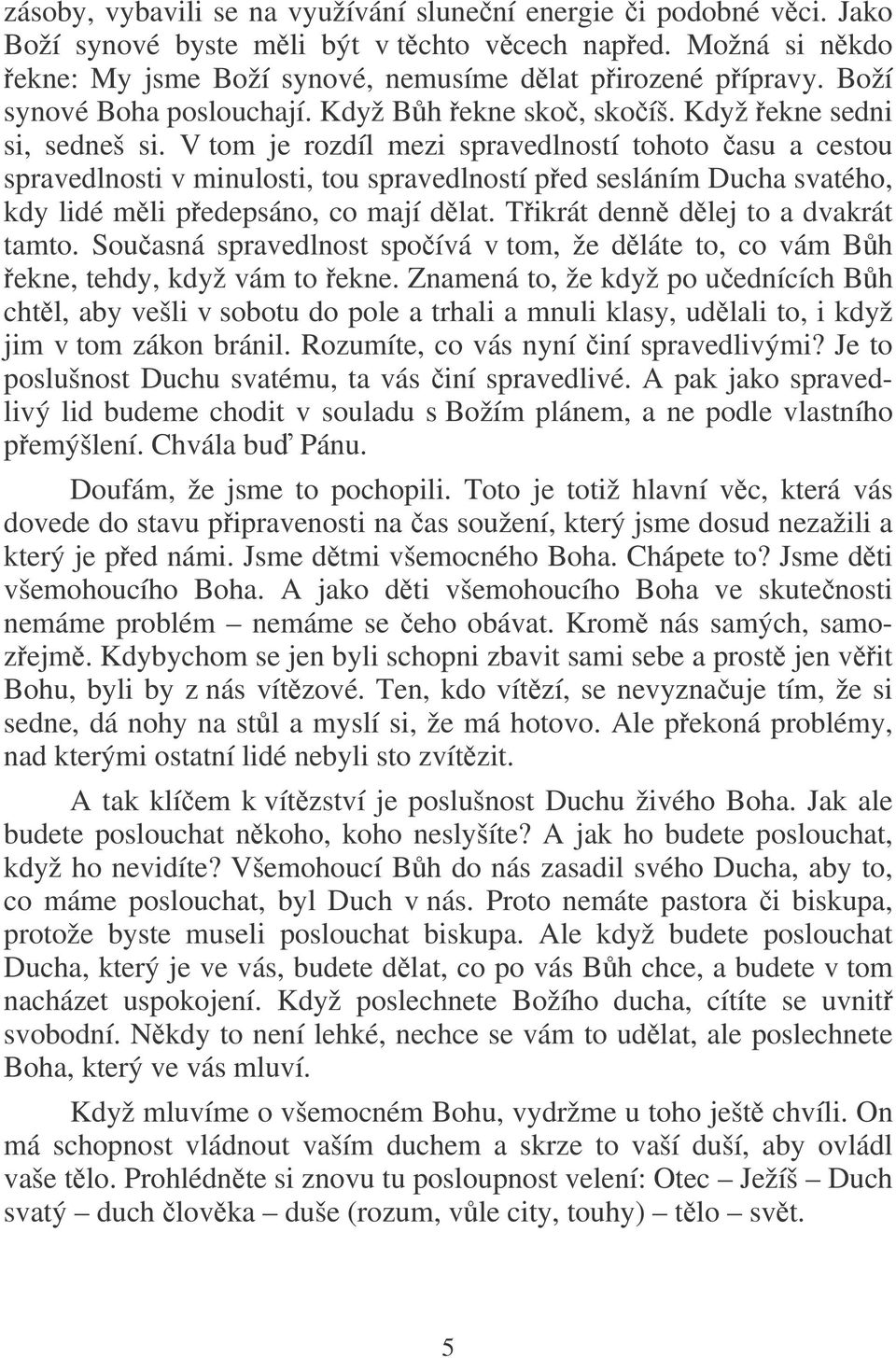 V tom je rozdíl mezi spravedlností tohoto asu a cestou spravedlnosti v minulosti, tou spravedlností ped sesláním Ducha svatého, kdy lidé mli pedepsáno, co mají dlat.