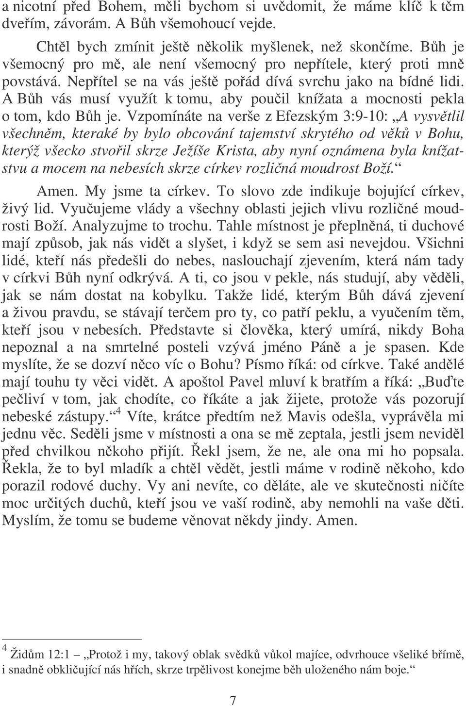 A Bh vás musí využít k tomu, aby pouil knížata a mocnosti pekla o tom, kdo Bh je.