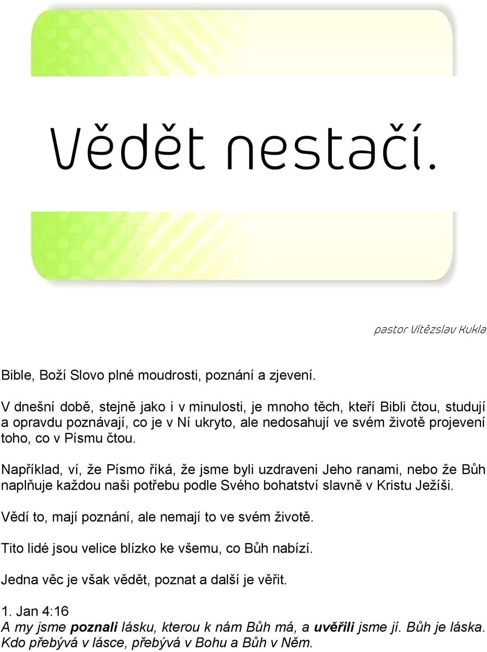 čtou. Například, ví, že Písmo říká, že jsme byli uzdraveni Jeho ranami, nebo že Bůh naplňuje každou naši potřebu podle Svého bohatství slavně v Kristu Ježíši.