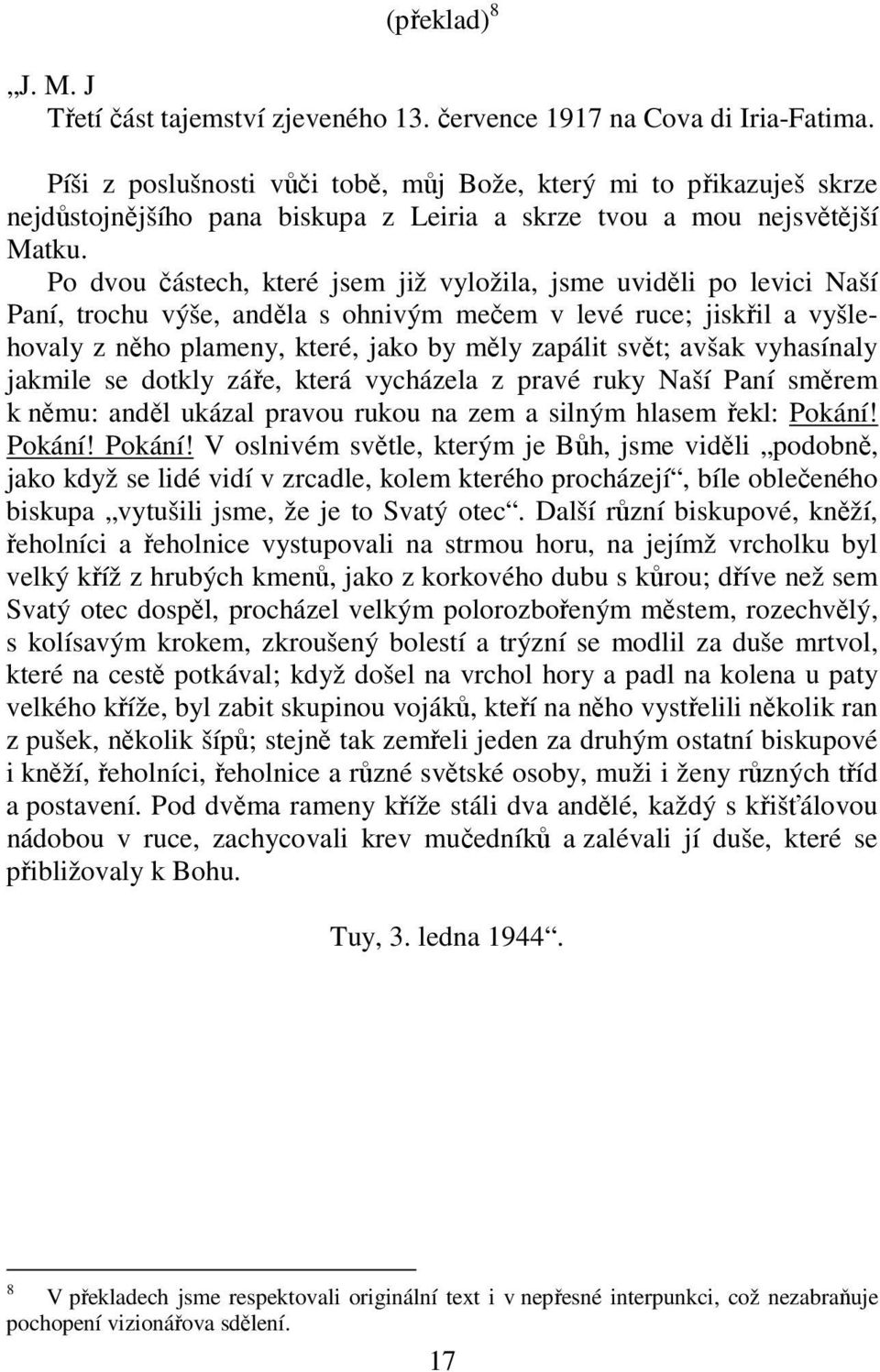 Po dvou částech, které jsem již vyložila, jsme uviděli po levici Naší Paní, trochu výše, anděla s ohnivým mečem v levé ruce; jiskřil a vyšlehovaly z něho plameny, které, jako by měly zapálit svět;