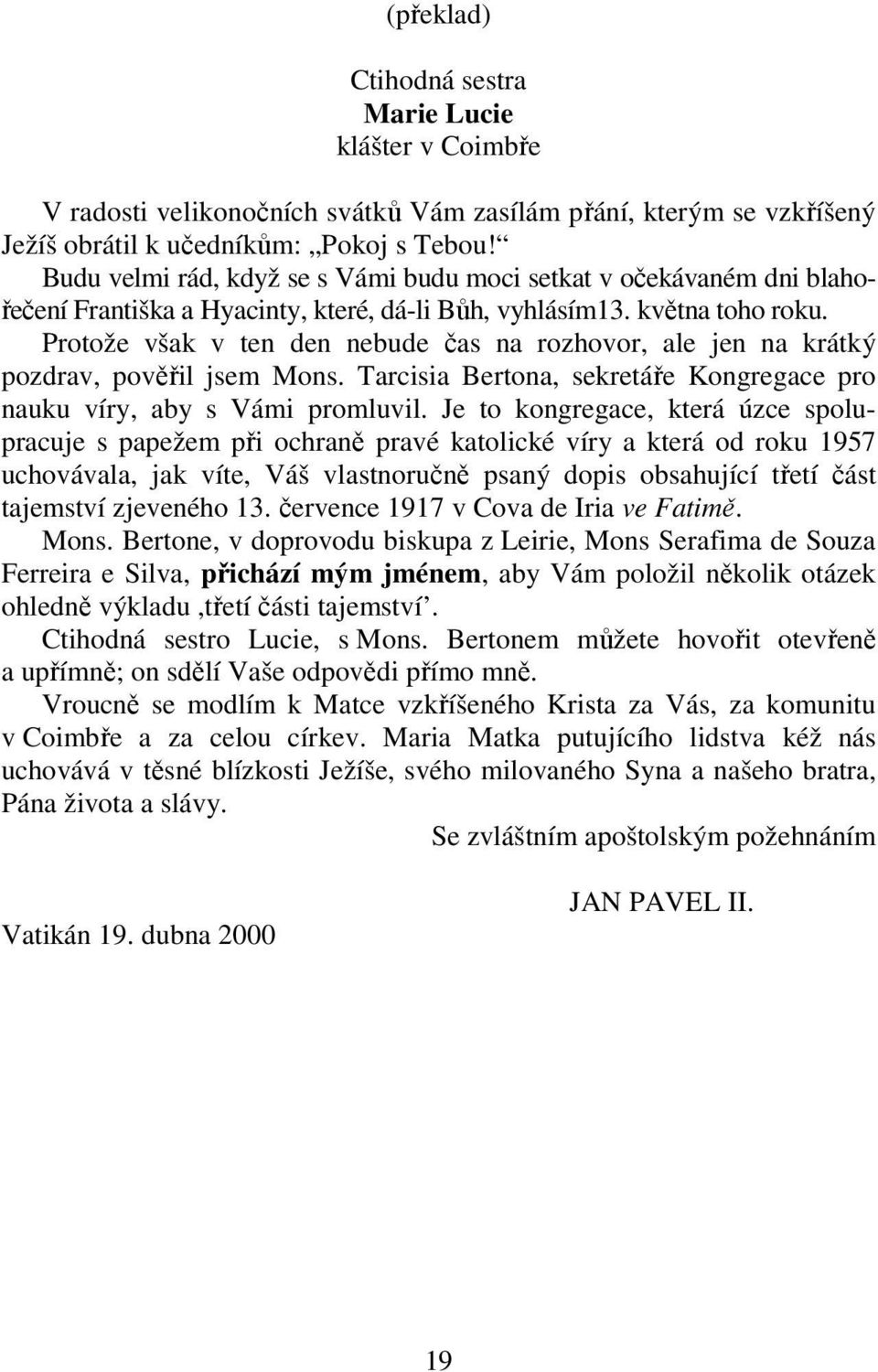 Protože však v ten den nebude čas na rozhovor, ale jen na krátký pozdrav, pověřil jsem Mons. Tarcisia Bertona, sekretáře Kongregace pro nauku víry, aby s Vámi promluvil.