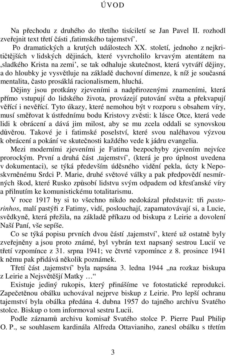 na základě duchovní dimenze, k níž je současná mentalita, často prosáklá racionalismem, hluchá.