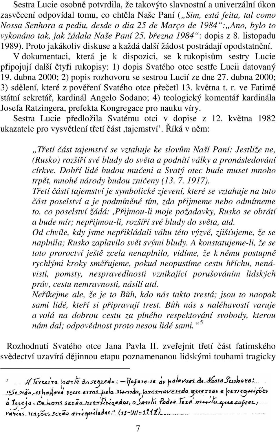 V dokumentaci, která je k dispozici, se k rukopisům sestry Lucie připojují další čtyři rukopisy: 1) dopis Svatého otce sestře Lucii datovaný 19.