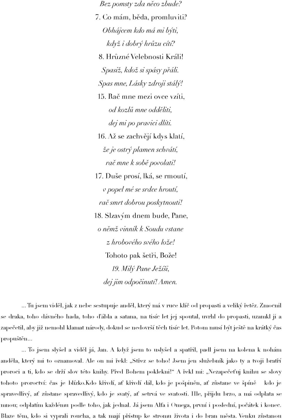 Duše prosí, lká, se rmoutí, v popel mé se srdce hroutí, rač smrt dobrou poskytnouti! 18. Slzavým dnem bude, Pane, o němž vinník k Soudu vstane z hrobového svého lože! Tohoto pak šetři, Bože! 19.