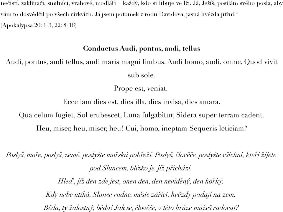 Audi homo, audi, omne, Quod vivit sub sole. Prope est, veniat. Ecce iam dies est, dies illa, dies invisa, dies amara. Qua celum fugiet, Sol erubescet, Luna fulgabitur, Sidera super terram cadent.