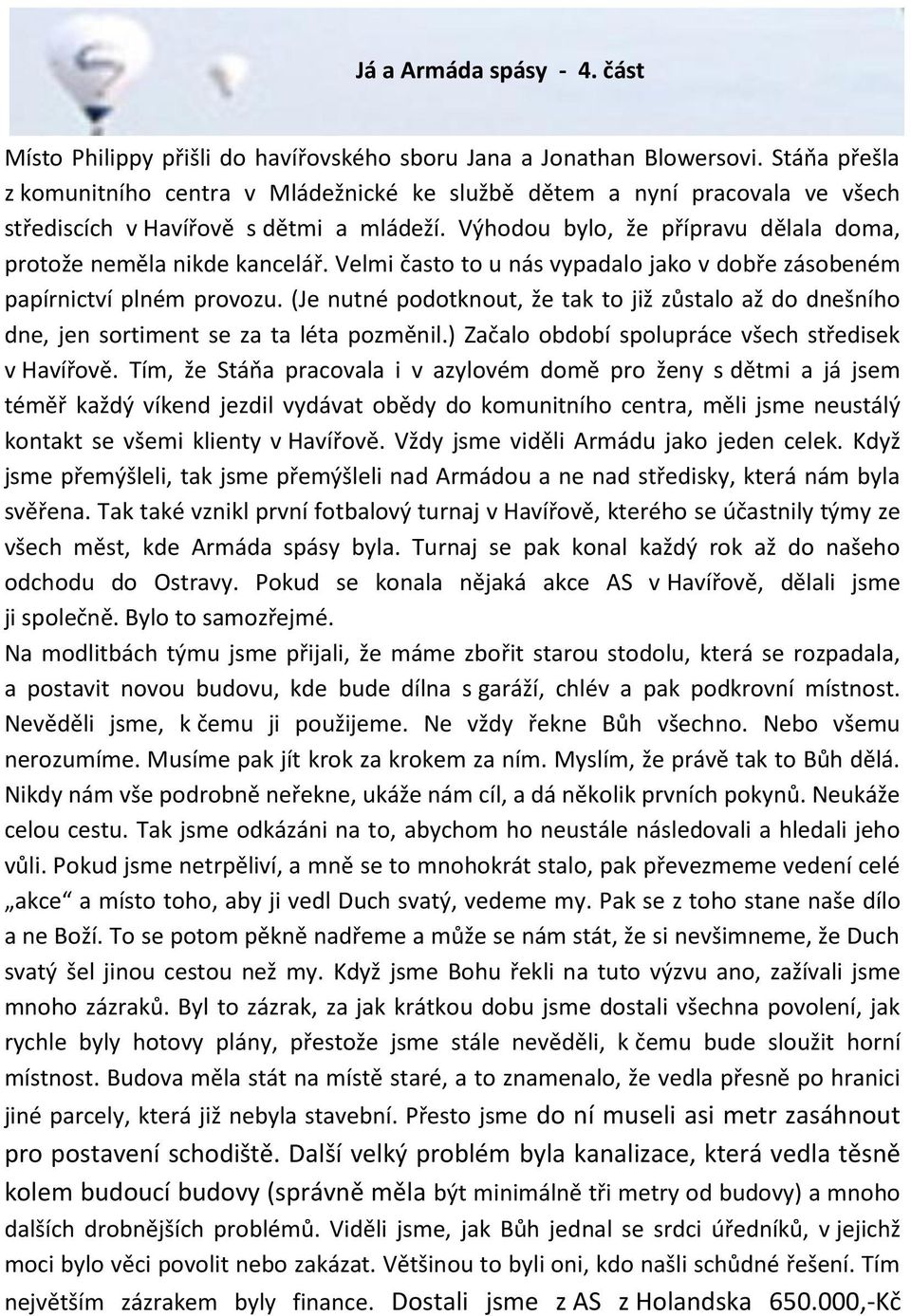 Výhodou bylo, že přípravu dělala doma, protože neměla nikde kancelář. Velmi často to u nás vypadalo jako v dobře zásobeném papírnictví plném provozu.