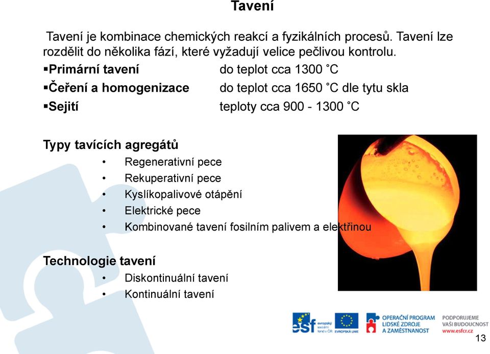 Primární tavení do teplot cca 1300 C Čeření a homogenizace do teplot cca 1650 C dle tytu skla Sejití teploty cca