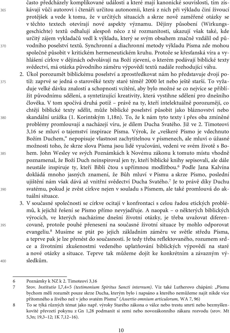 Dějiny působení (Wirkungsgeschichte) textů odhalují alespoň něco z té rozmanitosti, ukazují však také, kde určitý zájem vykladačů vedl k výkladu, který se svým obsahem značně vzdálil od původního