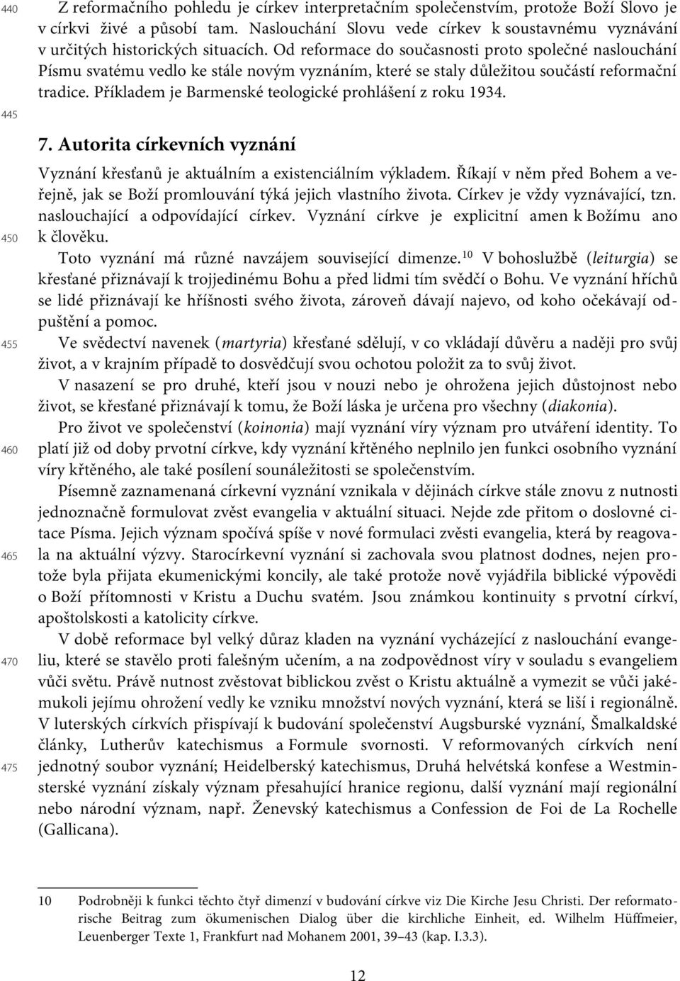 Od reformace do současnosti proto společné naslouchání Písmu svatému vedlo ke stále novým vyznáním, které se staly důležitou součástí reformační tradice.