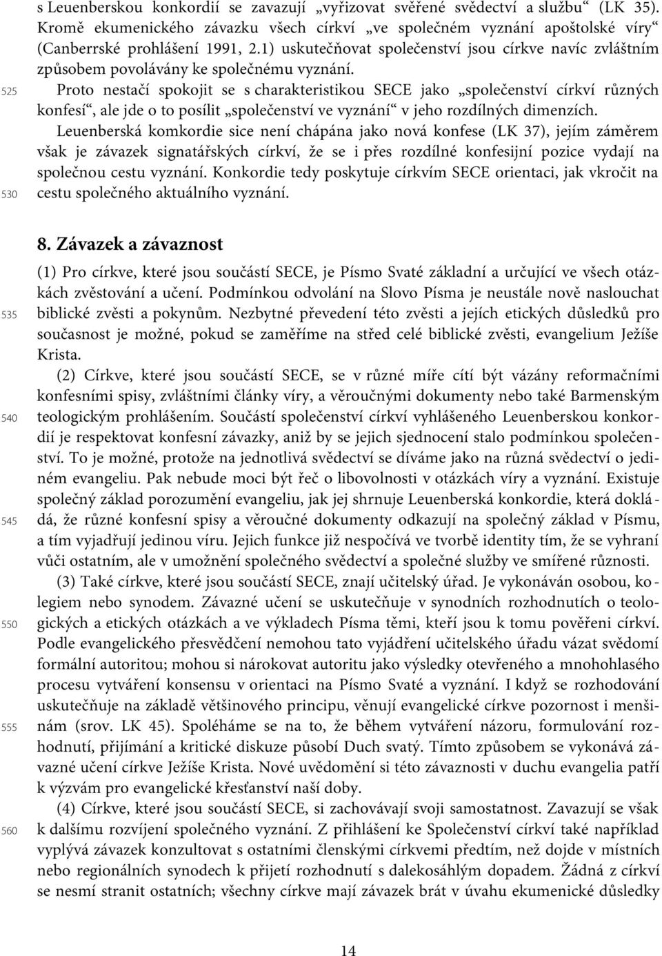 Proto nestačí spokojit se s charakteristikou SECE jako společenství církví různých konfesí, ale jde o to posílit společenství ve vyznání v jeho rozdílných dimenzích.