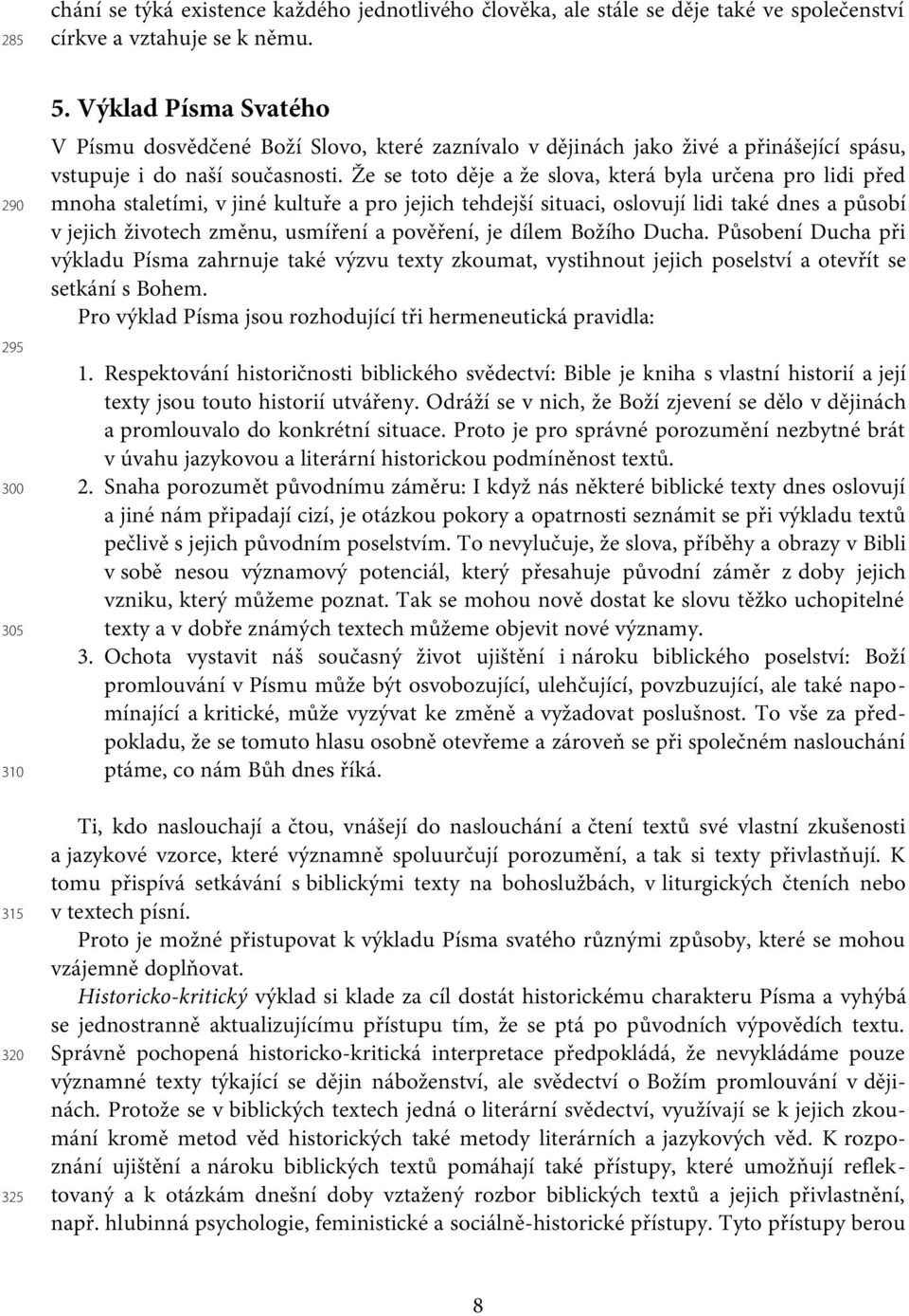 Že se toto děje a že slova, která byla určena pro lidi před mnoha staletími, v jiné kultuře a pro jejich tehdejší situaci, oslovují lidi také dnes a působí v jejich životech změnu, usmíření a