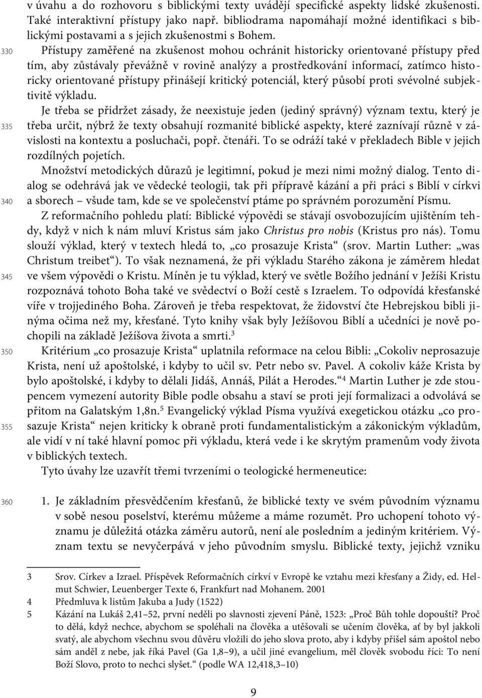 Přístupy zaměřené na zkušenost mohou ochránit historicky orientované přístupy před tím, aby zůstávaly převážně v rovině analýzy a prostředkování informací, zatímco historicky orientované přístupy