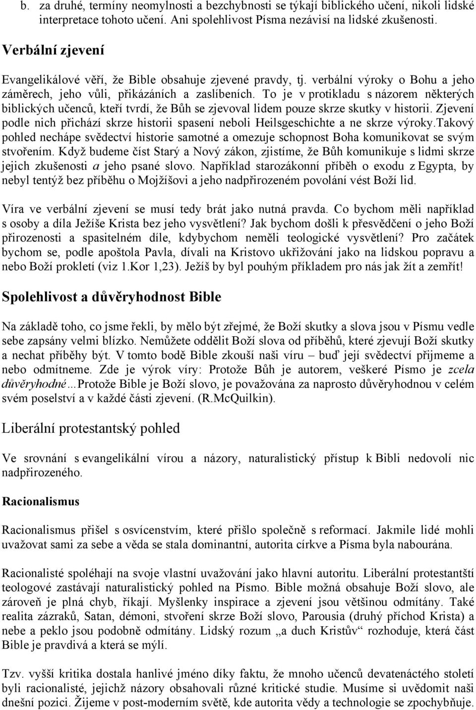 To je v protikladu s názorem některých biblických učenců, kteří tvrdí, že Bůh se zjevoval lidem pouze skrze skutky v historii.