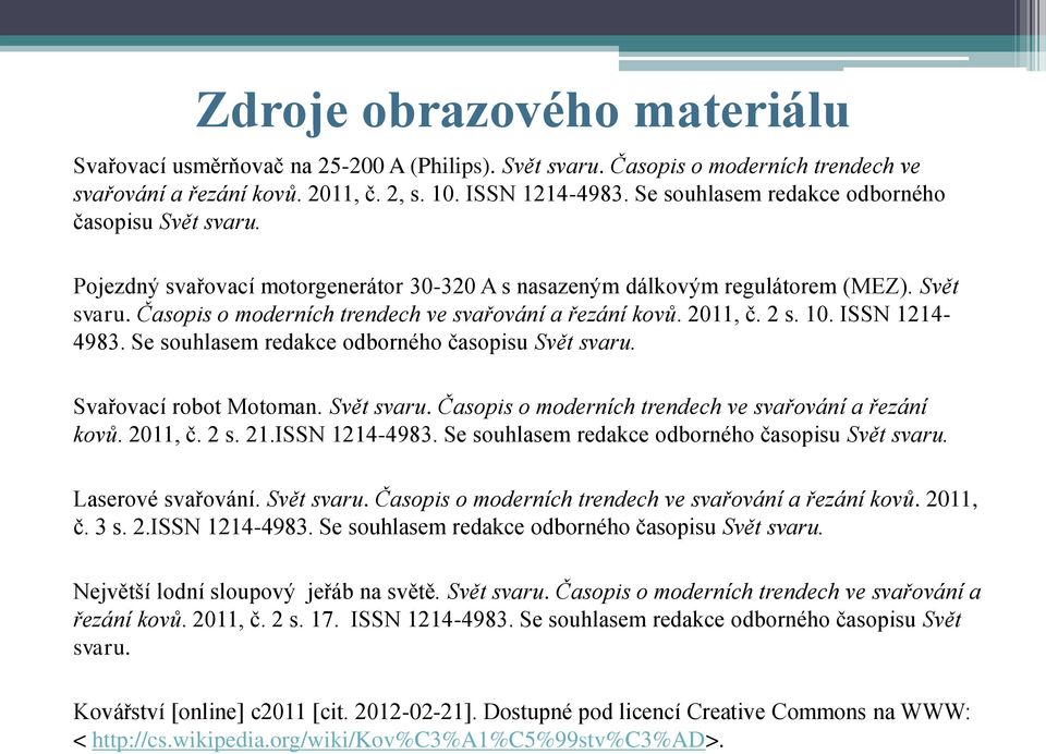 2011, č. 2 s. 10. ISSN 1214-4983. Se souhlasem redakce odborného časopisu Svět svaru. Svařovací robot Motoman. Svět svaru. Časopis o moderních trendech ve svařování a řezání kovů. 2011, č. 2 s. 21.