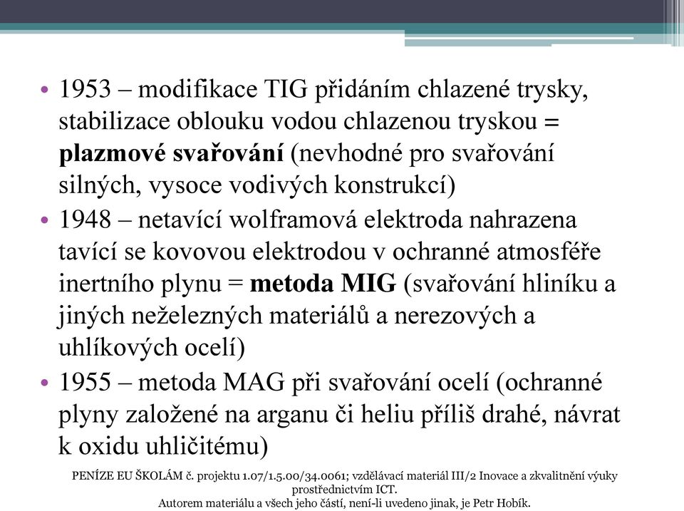 a nerezových a uhlíkových ocelí) 1955 metoda MAG při svařování ocelí (ochranné plyny založené na arganu či heliu příliš drahé, návrat k oxidu uhličitému) PENÍZE EU ŠKOLÁM č.