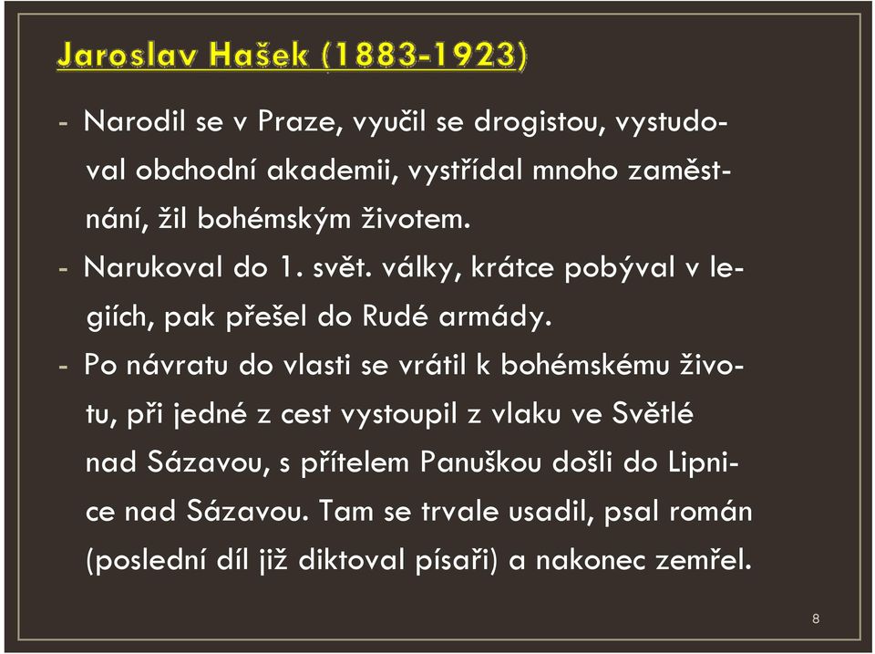 - Po návratu do vlasti se vrátil k bohémskému životu, při jedné z cest vystoupil z vlaku ve Světlé nad Sázavou, s