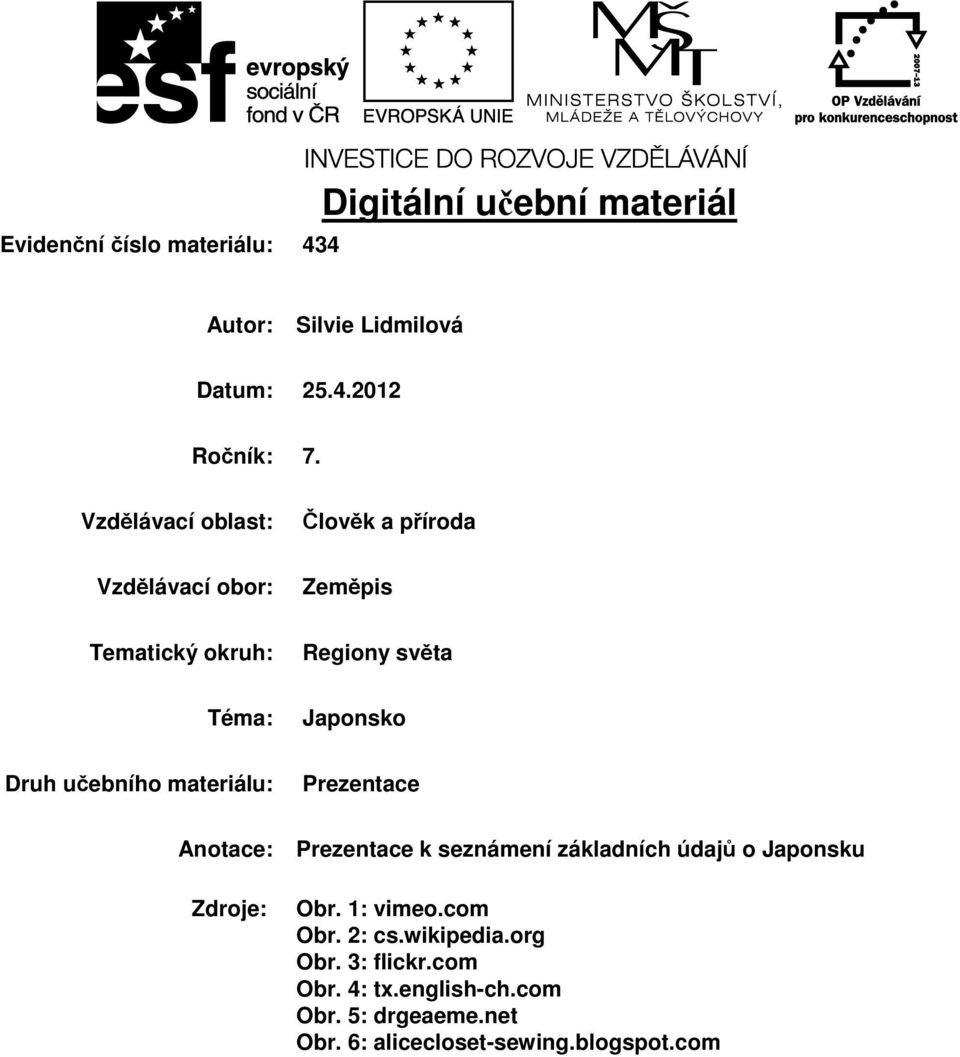 učebního materiálu: Prezentace Anotace: Prezentace k seznámení základních údajů o Japonsku Zdroje: Obr. 1: vimeo.