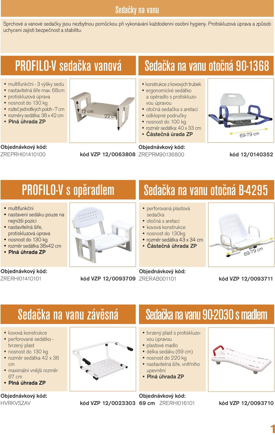 68cm protiskluzová úprava nosnost do 130 kg rozteč jednotlivých poloh - 7 cm rozměry sedátka: 38 x 42 cm 12 cm 22 cm konstrukce z kovových trubek ergonomické sedátko a opěradlo s protiskluzovou