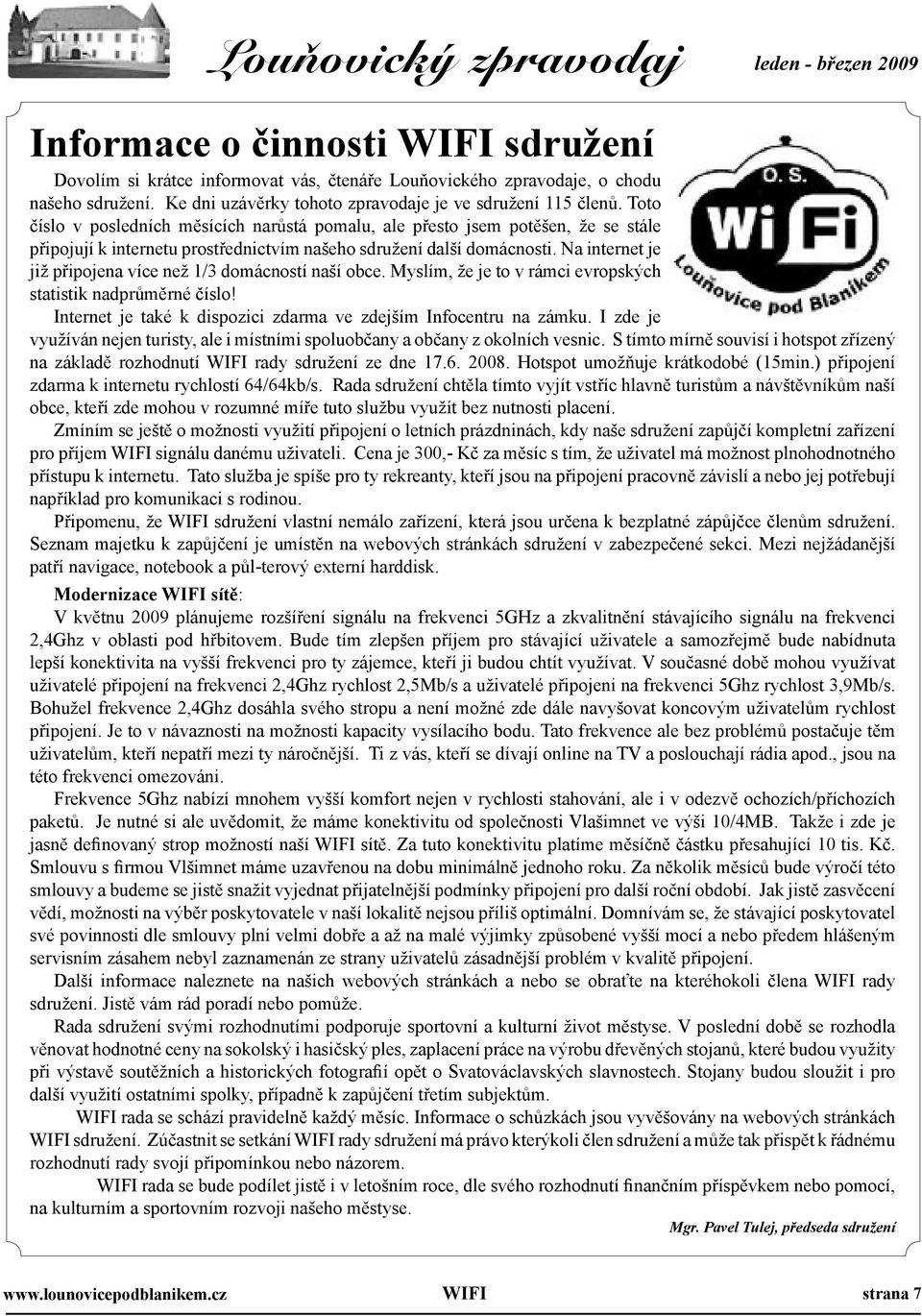 Toto číslo v posledních měsících narůstá pomalu, ale přesto jsem potěšen, že se stále připojují k internetu prostřednictvím našeho sdružení další domácnosti.