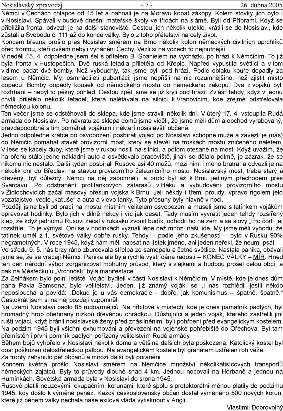 Cestou jich několik uteklo, vrátili se do Nosislavi, kde zůstali u Svobodů č. 111 až do konce války. Bylo z toho přátelství na celý život.