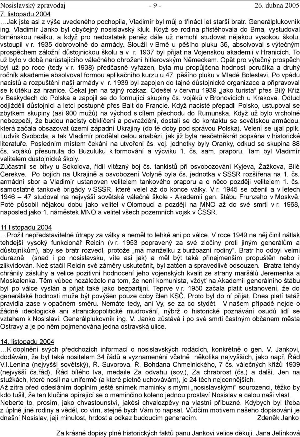 1935 dobrovolně do armády. Sloužil v Brně u pěšího pluku 36, absolvoval s výtečným prospěchem záložní důstojnickou školu a v r. 1937 byl přijat na Vojenskou akademii v Hranicích.