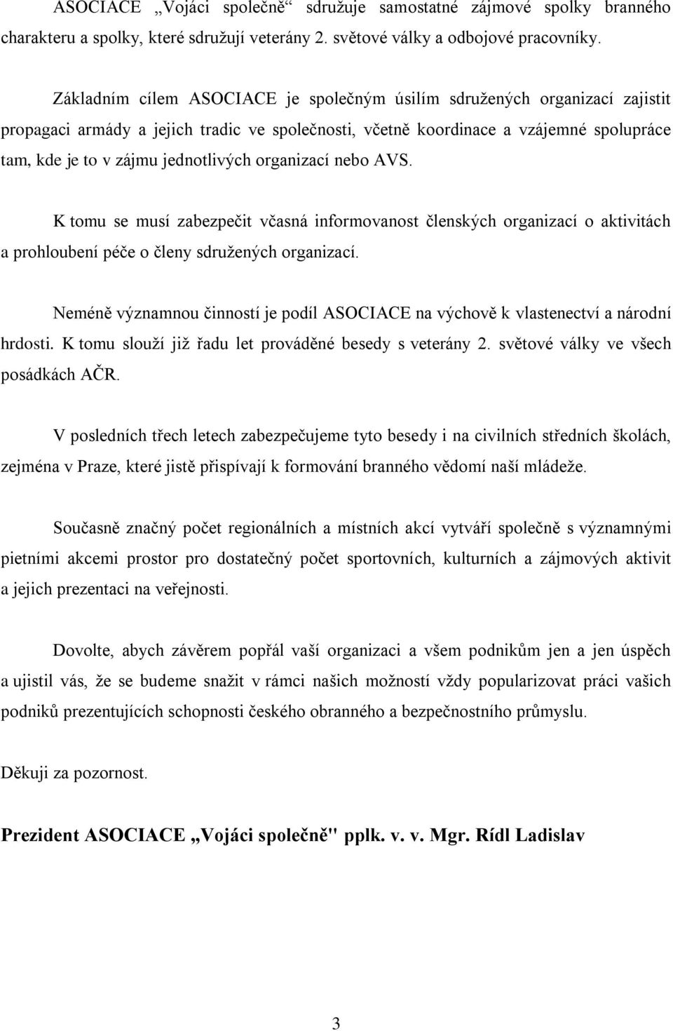 jednotlivých organizací nebo AVS. K tomu se musí zabezpečit včasná informovanost členských organizací o aktivitách a prohloubení péče o členy sdružených organizací.