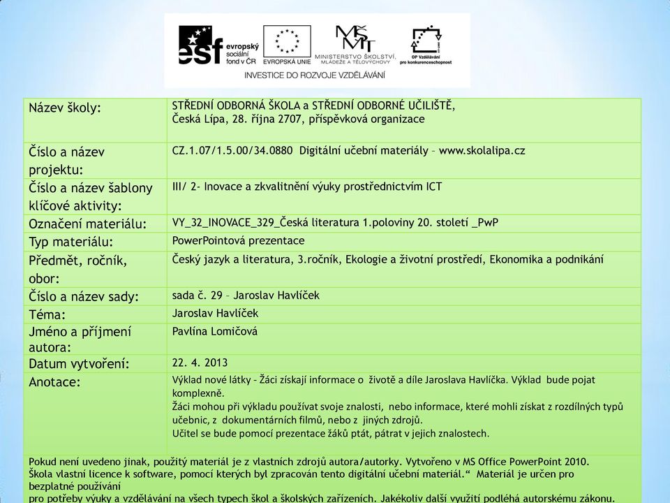 Materiál je určen pro bezplatné používání pro potřeby výuky a vzdělávání na všech typech škol a školských zařízeních. Jakékoliv další využití podléhá autorskému zákonu.