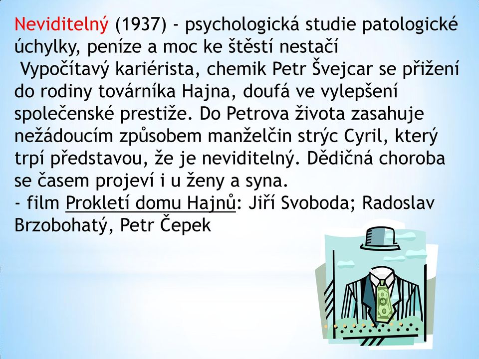 Do Petrova života zasahuje nežádoucím způsobem manželčin strýc Cyril, který trpí představou, že je neviditelný.