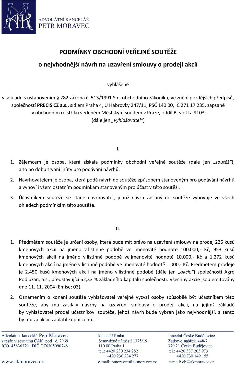 , společností PRECIS CZ a.s., sídlem Praha 4, U Habrovky 247/11, PSČ 140 00, IČ 271 17 235, zapsané v obchodním rejstříku vedeném Městským soudem v Praze, oddíl B, vložka 9103 (dále jen vyhlašovatel ) I.